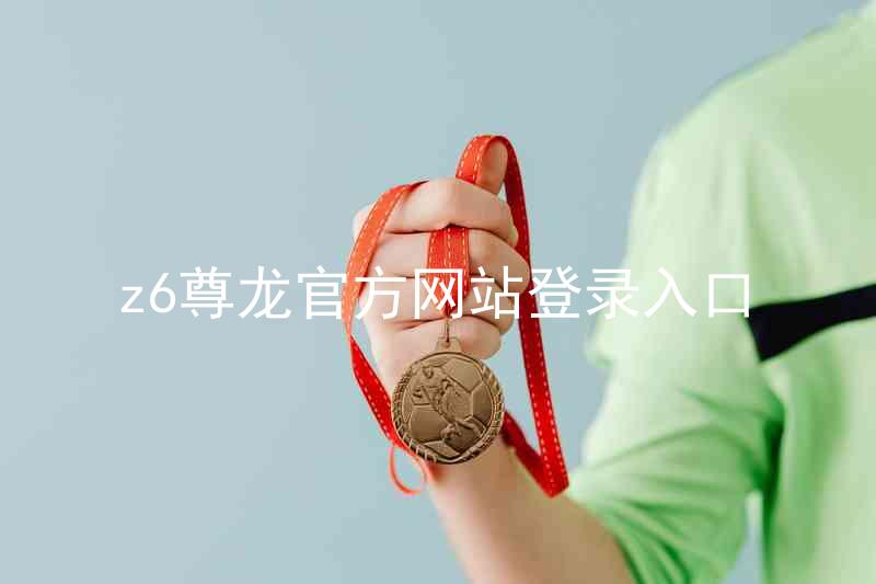 z6尊龙官方网站登录入口