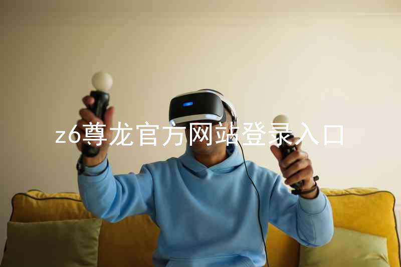 z6尊龙官方网站登录入口